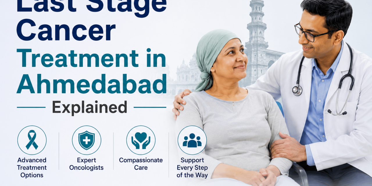 Last Stage Cancer Treatment in Ahmedabad Explained